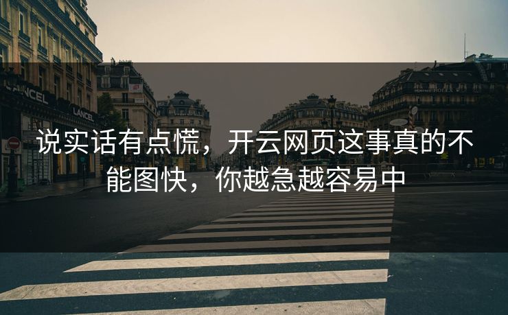 说实话有点慌，开云网页这事真的不能图快，你越急越容易中
